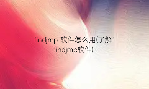 findjmp软件怎么用(了解findjmp软件)